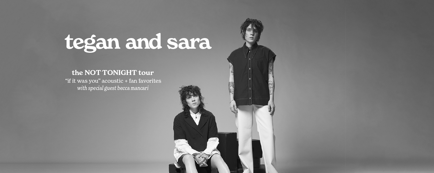 SOLD OUT: Tegan and Sara - The Not Tonight Tour - w/ special guest Becca  Mancari